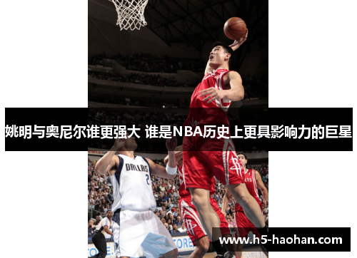 姚明与奥尼尔谁更强大 谁是NBA历史上更具影响力的巨星