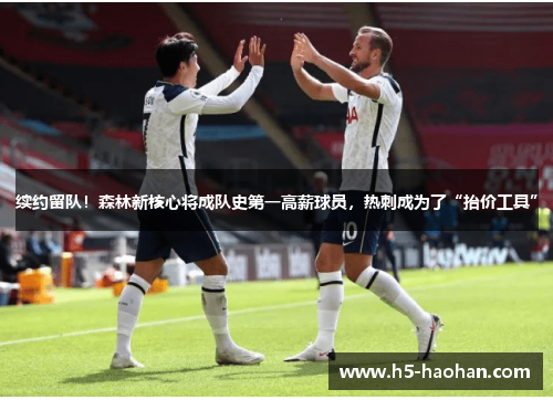 续约留队！森林新核心将成队史第一高薪球员，热刺成为了“抬价工具”